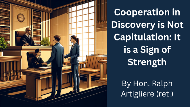 Cooperation in Discovery is Not Capitulation: It is a Sign of Strength By Judge Ralph Artigliere (ret.)