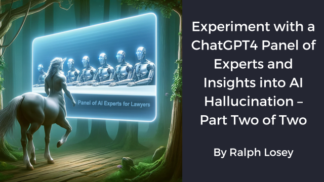 Experiment with a ChatGPT4 Panel of Experts and Insights into AI Hallucination – Part Two by Ralph Losey