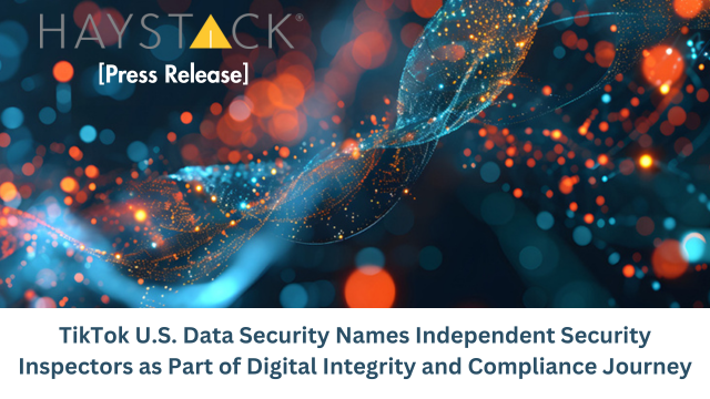 HaystackID - TikTok U.S. Data Security Names Independent Security Inspectors as Part of Digital Integrity and Compliance Journey