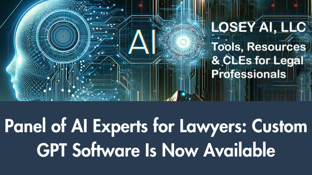 Panel of AI Experts for Lawyers: Custom GPT Software Is Now Available by Ralph Losey