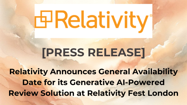 Relativity Press Release: Relativity Announces General Availability Date for its Generative AI-Powered Review Solution at Relativity Fest London