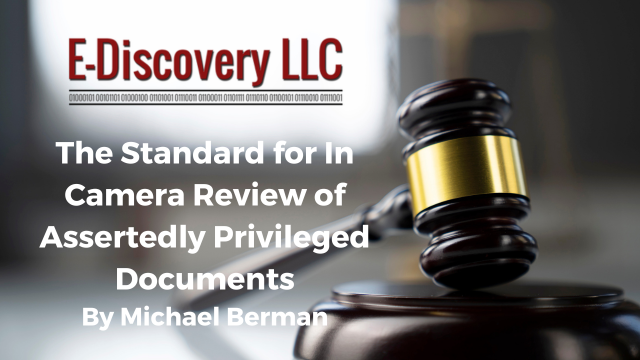E-Discovery LLC - The Standard for In Camera Review of Assertedly Privileged Documents By Michael Berman