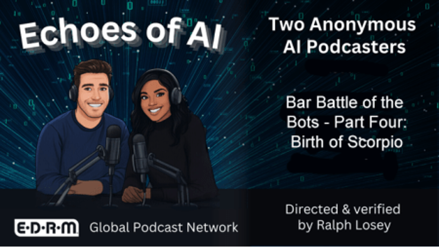 Echoes of AI, Bar Battle of the Bots - Part Four: Birth of Scorpio. EDRM Global Podcast Network, Directed and Verified by Ralph Losey