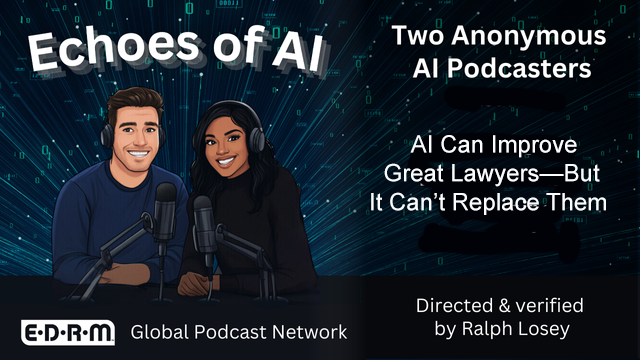 Echoes of AI Podcast, AI Can Improve Great Lawyers but it can't replace them, directed and verified by Ralph Losey.