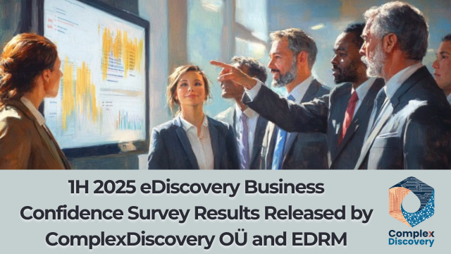 1H 2025 eDiscovery Business Confidence Survey Results Released by ComplexDiscovery OÜ and EDRM - ComplexDiscovery