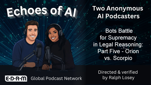 Bots Battle for Supremacy in Legal Reasoning Part Five - Orion vs. Scorpio, directed and verified by Ralph Losey