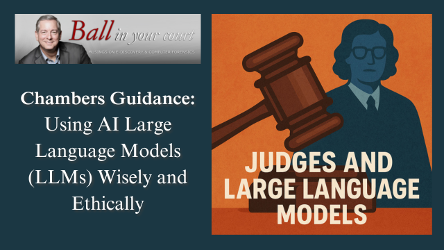Chambers Guidance: Using AI Large Language Models (LLMs) Wisely and Ethically, Ball in your court, Musings on e-Discovery & Computer Forensics, Judges and Large Language Models