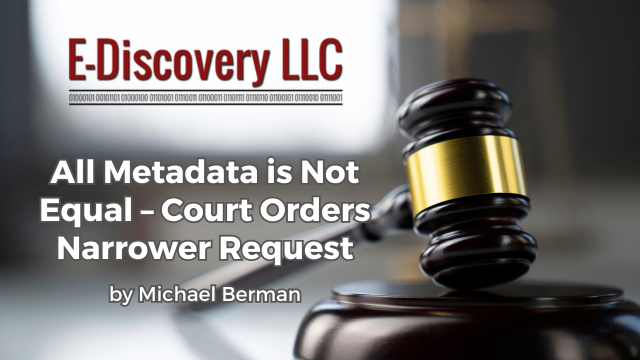 All Metadata is Not Equal – Court Orders Narrower Request by Michael Berman