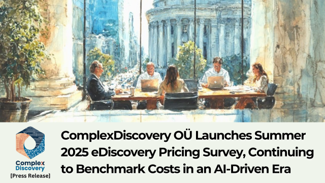 ComplexDiscovery Press Release - ComplexDiscovery OÜ Launches Summer 2025 eDiscovery Pricing Survey, Continuing to Benchmark Costs in an AI-Driven Era