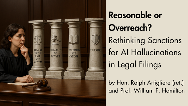 Reasonable or Overreach? Rethinking Sanctions for AI Hallucinations in Legal Filings by Hon. Ralph Artigliere (ret.) and Prof. William F. Hamilton.