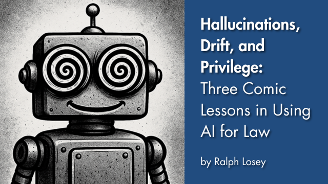 Hallucinations, Drift and Privilege: Three Comic Lessons or Using AI in Law by Ralph Losey