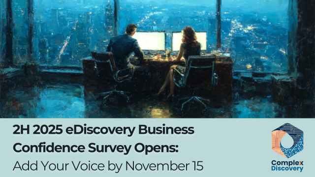 2H 2025 eDiscovery Business Confidence Survey Opens: Add Your Voice by November 15, ComplexDiscovery.