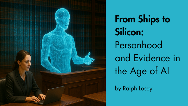 From Ships to Silicon: Personhood and Evidence in the Age of AI by Ralph Losey AI entity testifying