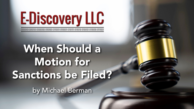 When Should a Motion for Sanctions be Filed? by Michael Berman, E-Discovery LLC.