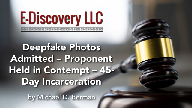 Deepfake Photos Admitted – Proponent Held in Contempt – 45-Day Incarceration