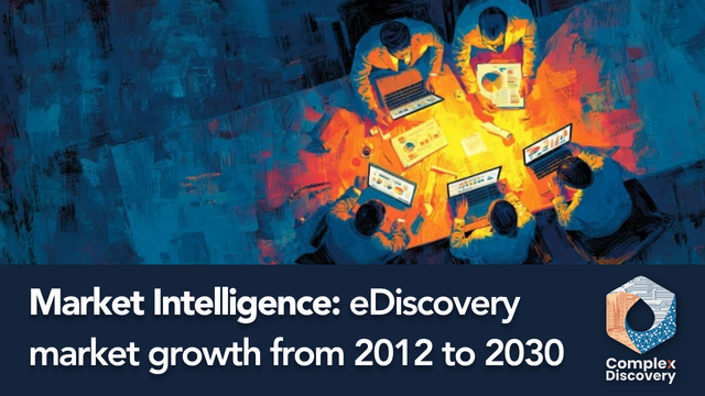 Market Intelligence: eDiscovery market growth from 2012 to 2030, ComplexDiscovery.