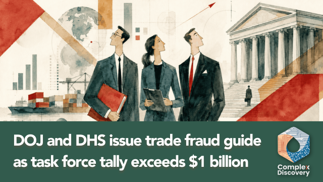 DOJ and DHS issue trade fraud guide as task force tally exceeds $1 billion, ComplexDiscovery.
