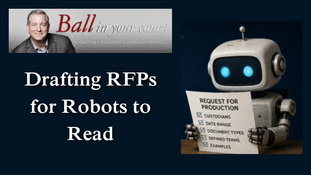 Drafting RFPs for Robots to Read, by Craig Ball, Ball in Your Court.