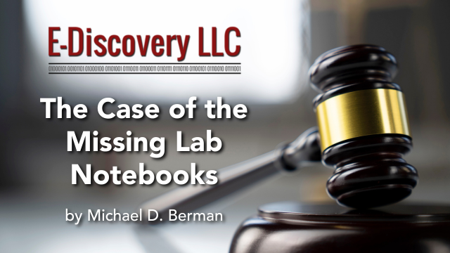 The Case of the Missing Lab Notebooks, by Michael D. Berman, E-Discovery LLC.