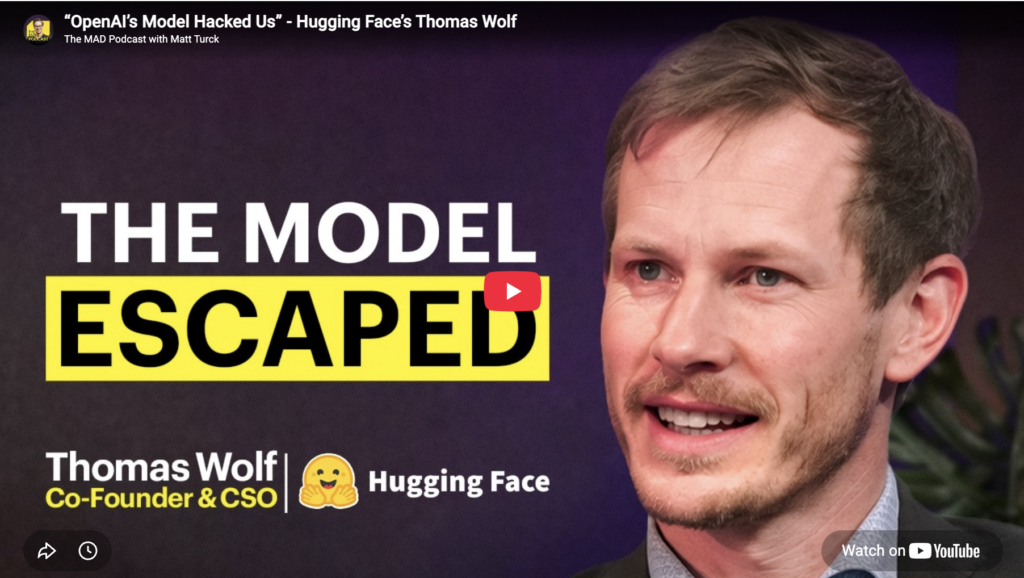 The Model Escaped, an interviiw with Hugging Face Co Founder and CSO Thomas Wolf on the MAD Podcast with Matt Turck.  Press for video.