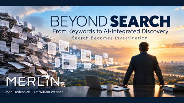 Beyond Search: From Keywords to AI-Integrated Discovery. Search Becomes Investigation. By John Tredennick and Dr. William Webber, Merlin Search Technologies.