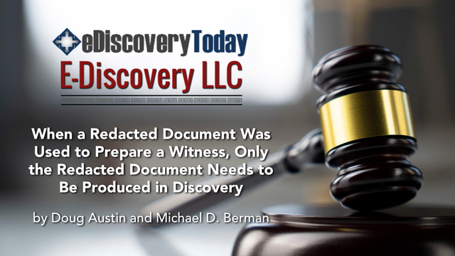 When a Redacted Document Was Used to Prepare a Witness, Only the Redacted Document Needs to Be Produced in Discovery by Doug Austin and Michael D. Berman