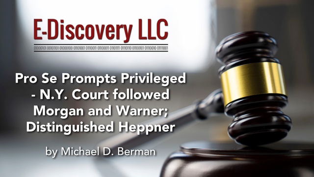 Pro Se Prompts Privileged - N.Y. Court followed Morgan and Warner; Distinguished Heppner