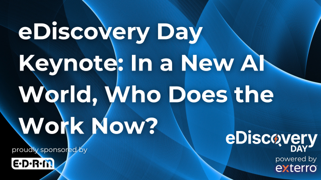 eDiscovery Day Keynote: In a New AI World, Who Does the Work Now?